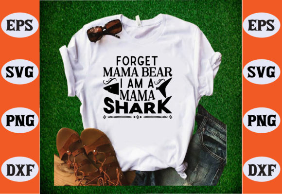 Forget Mama Bear I m a Mama Shark Svg Graphics and T-Shirt Designs