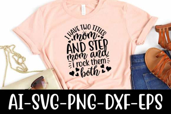I Have Two Titles Mom and Step Mom and I Graphics and T-Shirt Designs Review