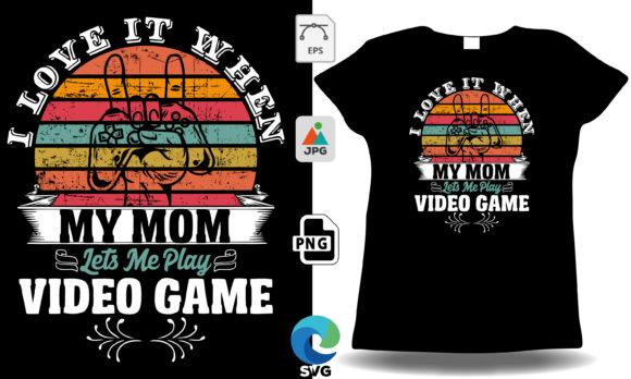 I Love when My Mom Lets Me Play Games Graphics and T-Shirt Designs
