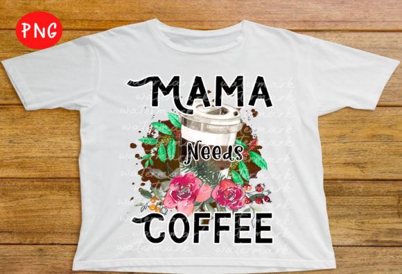 Mama Needs Coffee Png, Funny Mom Png Graphics and T-Shirt Designs