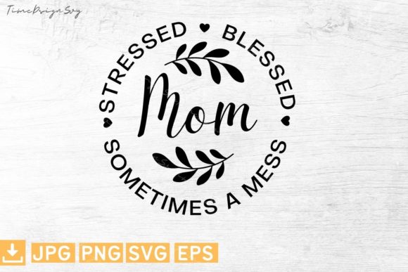 Mom Stressed, Blessed, Sometimes a Mess Graphics and T-Shirt Designs Review